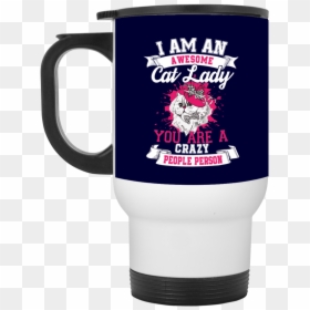 I Am An Awesome Cat Lady You Are A Crazy People Person"  - Mug, HD Png Download - crazy person png