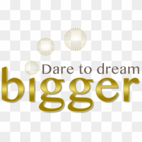 - Dare To Dream Png , Png Download - Dare To Dream Bigger, Transparent Png - dare png