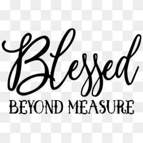 Blessed Beyond Measure - Blessed Beyond Measure Transparent Png, Png Download - blessed png