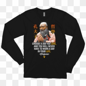 "choose A Job You Love, And You Will Never Have To - May Be Old But I Got S Shirt, HD Png Download - confucius png