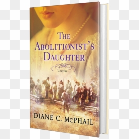 The Abolitionist"s Daughter Hc-3d - Diane C. Mcphail, HD Png Download - novel png