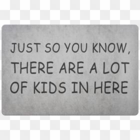 Just So You Know, There Are A Lot Of Kids In Here Doormat - Sign, HD Png Download - welcome mat png