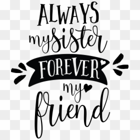 Always My Sister Forever My Friend, HD Png Download - friends forever png text