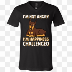 I"m Not Angry I"m Happiness Challenged Doberman T Shirt"  - Guard Dog, HD Png Download - angry dad png