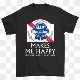 Pabst Blue Ribbon Makes Me Happy Humans Make My Head - No Matter Where You Are Fast Furious, HD Png Download - pabst blue ribbon png