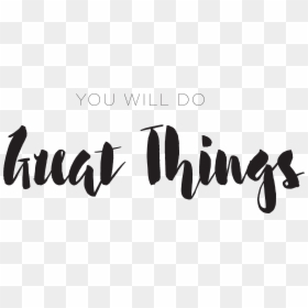Words You Will Do Great Things - Calligraphy, HD Png Download - great png