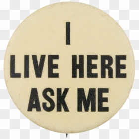 I Live Here Ask Me Ask Me Button Museum - Ask Me I Live Here, HD Png Download - live button png