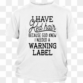 I Have Red Hair Because God Knew I Needed A Warning - Active Shirt, HD Png Download - warning label png