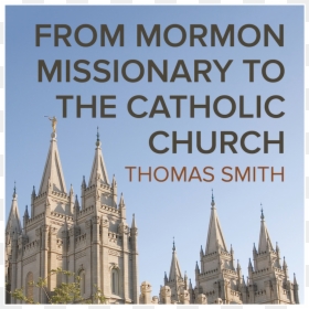 From Mormon Missionary To The Catholic Church By Thomas - Mormon Church Beliefs, HD Png Download - church steeple png