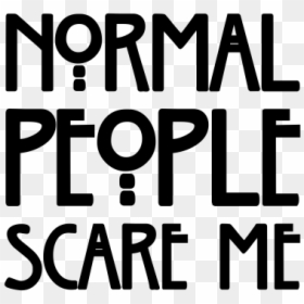 Normal People Scare Me - Poster, HD Png Download - normal people scare me png