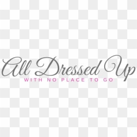 All Dressed Up With No Place To Go - Calligraphy, HD Png Download - date night png