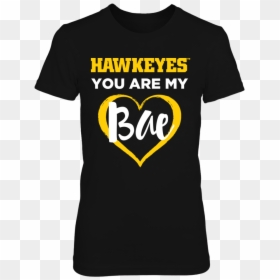 Hawkeyes You Are My Bae Womens Iowa Hawkeyes T Shirt - Hbcu Shirts, HD Png Download - stoned png