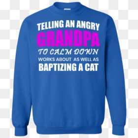 Telling An Angry Grandpa Telling An Angry Granpa - Sweatshirt, HD Png Download - angry grandpa png