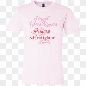 Forget Glass Slippers This Princess Wear Firefighter - Active Shirt, HD Png Download - glass slippers png