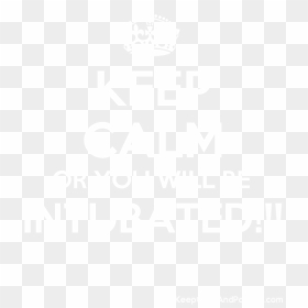 Keep Calm Or You Will Be Intubated Poster"  Title="keep - Keep Calm And Be A King, HD Png Download - calm png