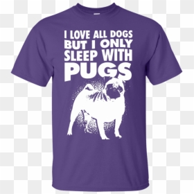 I Love All Dogs Only Sleep With Pugs Tshirt Purple - Pug, HD Png Download - pug.png