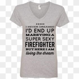 I Never Dreamed I"d End Up Marrying A Super Sexy Firefighter - T-shirt, HD Png Download - firefighter silhouette png