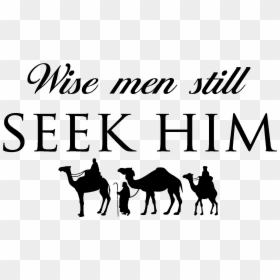 Wise Men Still Seek Him Wall Quotes™ Decal - Todgha Gorge, HD Png Download - wise men png