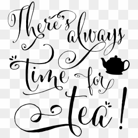 Tea Quotes, Tea Time Quotes, Tea Accessories, High - There's Always Time For Tea, HD Png Download - always png