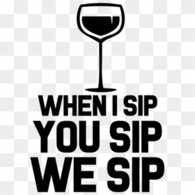 When I Sip You Sip We Sip Funny Wine Saying - Sip You Sip We Sip Svg, HD Png Download - wine label png