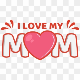 Love My Mom - Heart, HD Png Download - mom png
