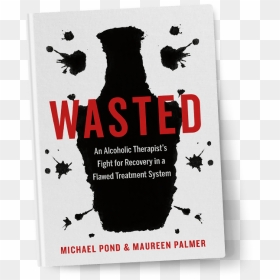 Available Now - “ - Wasted - An Alcoholic Therapist"s - Alcoholic Book, HD Png Download - wasted png