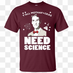 Bill Nye Shirts Y"all Mothafckas Need Science Hoodies - Active Shirt, HD Png Download - bill nye png
