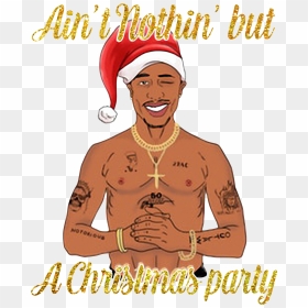 Ain T Nothing But A Christmas Party, HD Png Download - tupac png