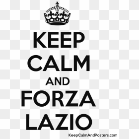 Keep Calm And Forza Lazio Poster"  Title="keep Calm - Keep Calm And Carry On Png, Transparent Png - keep calm crown png