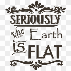Seriously Collection- Research Flat Earth - Design, HD Png Download - flat earth png