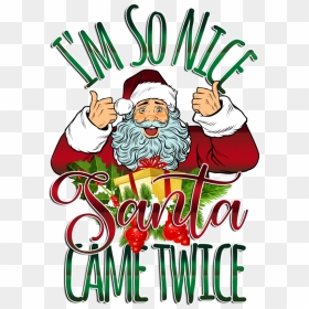 I"m So Nice Santa Came Twice Ugly Christmas Sweater - I M So Nice Santa Came Twice, HD Png Download - twice png