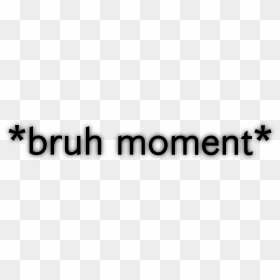 You Know That Bruh Moment Yeh - Graphics, HD Png Download - bruh png