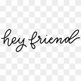 Hey Friend Png - Calligraphy, Transparent Png - friend png