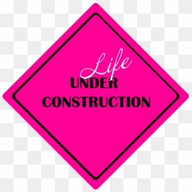 Pink, Life Under Construction Sign - Sign, HD Png Download - construction sign png