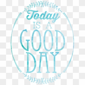 Printable Quotes Today Is A Good Day, HD Png Download - have a great day png