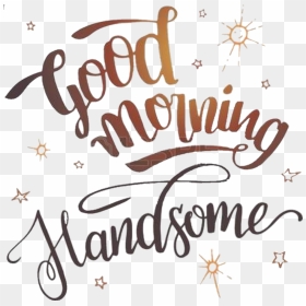 Good Morning Gorgeous Clipart , Png Download - Good Morning To A Handsome Guy, Transparent Png - good morning png images