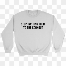 Stop Inviting Them To The Cookout Shirts, Hoodies, - Sweatshirt, HD Png Download - cookout png