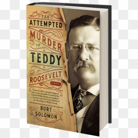 Burt Solomon The Attempted Murder Of Teddy Roosevelt, HD Png Download - teddy roosevelt png