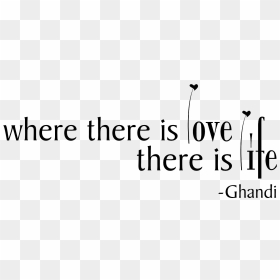 Where There Is Love, There Is Life Ghandi Wall Quote - Life Transparent Quotes Black And White Png, Png Download - life quotes png