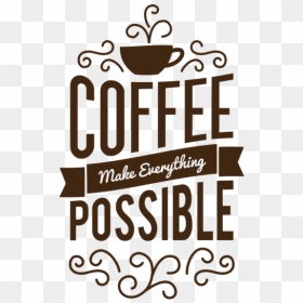 Coffee Make Everything Possible, HD Png Download - life quotes png