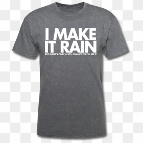 I Make It Rain Unisex Tee - Active Shirt, HD Png Download - make it rain png