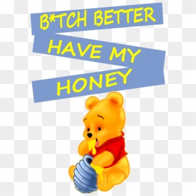 Winnie The Pooh B*tch Better Have My Honey Funny Fun - Funny Winnie The Pooh Clipart, HD Png Download - honey pot png