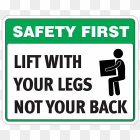 Safety First Lift With Your Legs Not Your Back - Sign, HD Png Download - safety first png