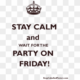 Stay Calm And Wait For The Party On Friday Poster - Poster, HD Png Download - keep calm png