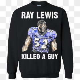 Ray Lewis Killed A Guy Sweatshirt - Long-sleeved T-shirt, HD Png Download - ray lewis png