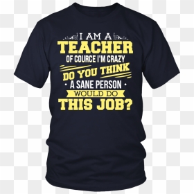 I Am A Teacher Of Course I"m Crazy Do You Think A Sane - T Shirts For Artist, HD Png Download - crazy person png