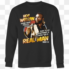 Rocky Clubber Lang Mr T Hey Woman I"ll Show You A Real - Long-sleeved T-shirt, HD Png Download - mr t png