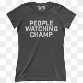 People Watching Champ - Citizen Everybody Is Going To Heaven Shirt, HD Png Download - people watching png