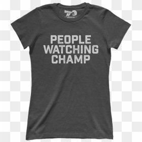 People Watching Champ - Citizen Everybody Is Going To Heaven Shirt, HD Png Download - people watching png