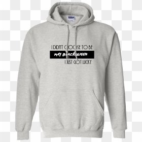 I Didn"t Choose To Be May Black Queen I Just Got Lucky - Grey's Anatomy Youre My Person Sweatshirt, HD Png Download - black queen png